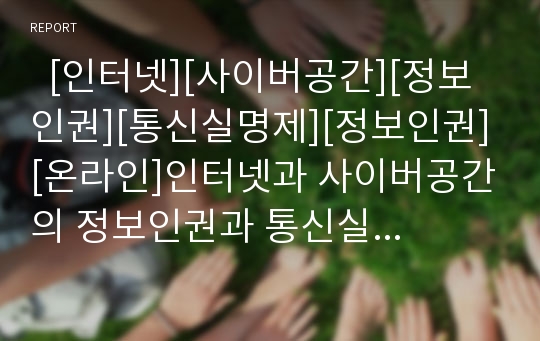   [인터넷][사이버공간][정보인권][통신실명제][정보인권][온라인]인터넷과 사이버공간의 정보인권과 통신실명제 분석(사례 중심)(개인정보와 정보인권, 정보인권운동, 통신실명제와 통신, 미국 통신실명제와 헌법)