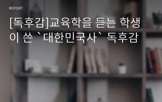 [독후감]교육학을 듣는 학생이 쓴 `대한민국사` 독후감