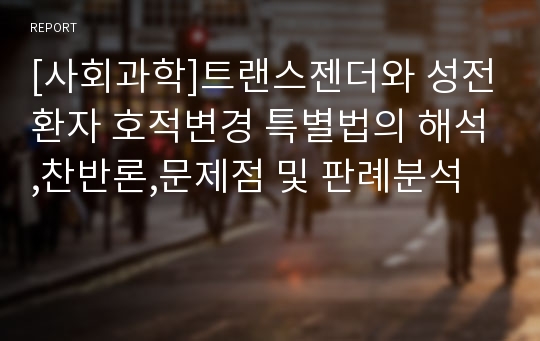 [사회과학]트랜스젠더와 성전환자 호적변경 특별법의 해석,찬반론,문제점 및 판례분석