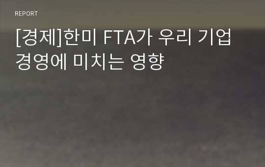 [경제]한미 FTA가 우리 기업경영에 미치는 영향