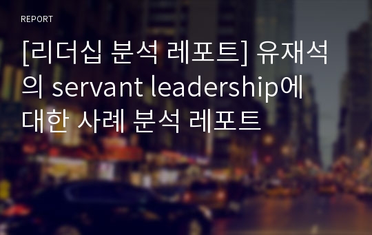 [리더십 분석 레포트] 유재석의 servant leadership에 대한 사례 분석 레포트