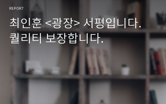 최인훈 &lt;광장&gt; 서평입니다. 퀄리티 보장합니다.