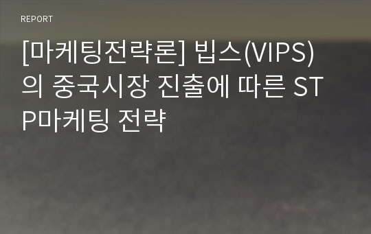 [마케팅전략론] 빕스(VIPS)의 중국시장 진출에 따른 STP마케팅 전략