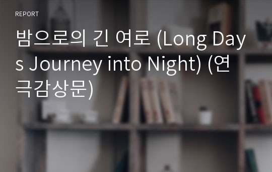 밤으로의 긴 여로 (Long Days Journey into Night) (연극감상문)