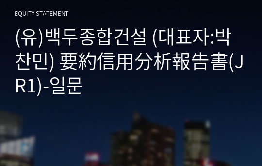 (유)백두종합건설 要約信用分析報告書(JR1)-일문