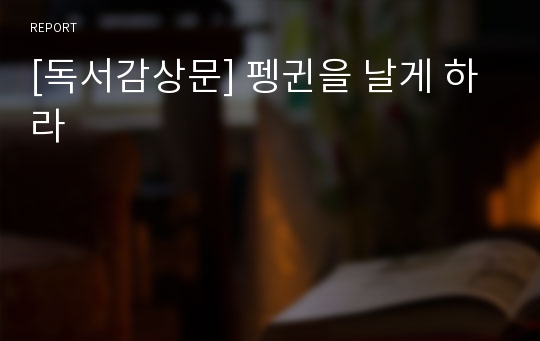 [독서감상문] 펭귄을 날게 하라