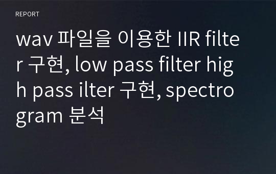 wav 파일을 이용한 IIR filter 구현, low pass filter high pass ilter 구현, spectrogram 분석