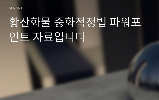 황산화물 중화적정법 파워포인트 자료입니다