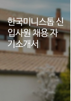 한국미니스톱 신입사원 채용 자기소개서 (면접질문, 합격예문, 작성팁 포함)