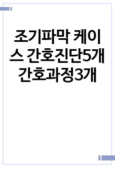 조기파막 케이스 간호진단5개 간호과정3개