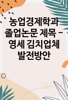 농업경제학과 졸업논문 제목 - 영세 김치업체 발전방안