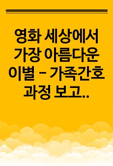 영화 세상에서 가장 아름다운 이별 - 가족간호과정 보고서 간호진단3개/간호과정3개