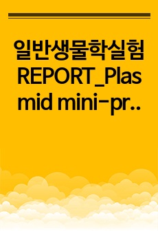 일반생물학실험 REPORT_Plasmid mini-prep