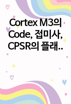 Cortex M3의 Code, 접미사, CPSR의 플래그, 의미를 논하시오.  마이크로프로세서1 과제점수 15점 만점을 받은 자료입니다.