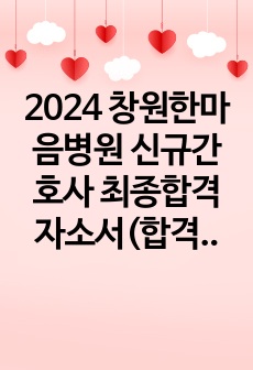 2024 창원한마음병원 신규간호사 최종합격 자소서(합격 인증O)