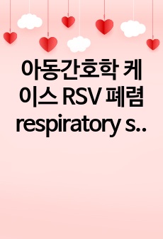 아동간호학 케이스 RSV 폐렴 respiratory syncytial virus Pneumonia 간호과정 간호케이스