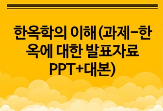 한옥학의 이해(과제-한옥에 대한 발표자료 PPT+대본)