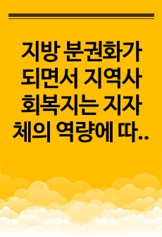 지방 분권화가 되면서 지역사회복지는 지자체의 역량에 따라 많이 변화하고 있습니다. 본인이 거주하고 있는 지역사회의 지역사회복지사업을 조사한 후 지역주민을 위해 어떠한 방식으로 변화되어 왔는지 분석해 보시고 더 나은 ..